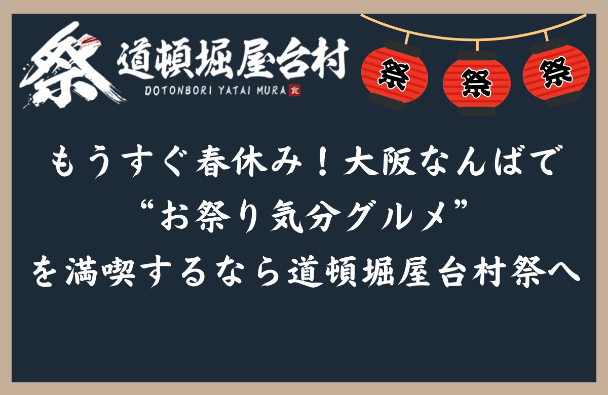 もうすぐ春休み！大阪なんばで“お祭り気分グルメ”を満喫するなら道頓堀屋台村祭へ