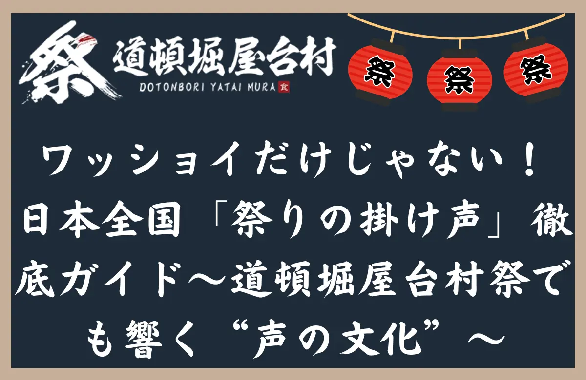 ワッショイだけじゃない！日本全国「祭りの掛け声」徹底ガイド〜道頓堀屋台村祭でも響く“声の文化”〜
